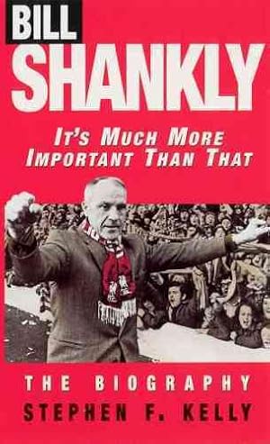 Seller image for Bill Shankly: It's Much More Important Than That : The Biography for sale by GreatBookPricesUK