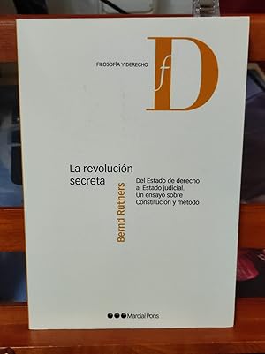 LA REVOLUCIÓN SECRETA :Del estado de derecho al estado judicial, un ensayo sobre constitución y m...