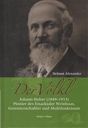 Bild des Verkufers fr Der Vlkl : Johann Huber (1849 - 1913) Pionier des Eisacktaler Weinbaus, Genossenschaftler und Multifunktionr. zum Verkauf von Schrmann und Kiewning GbR
