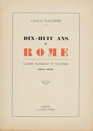 Dix-huit ans à Rome - guerre mondiale et fascisme 1918-1936 - Wagnière