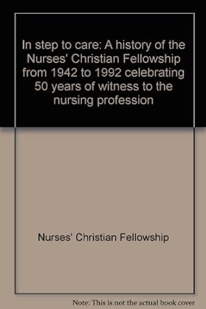 Seller image for In step to care: A history of the Nurses' Christian Fellowship from 1942 to 1992 celebrating 50 years of witness to the nursing profession for sale by WeBuyBooks
