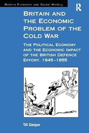 Seller image for Britain and the Economic Problem of the Cold War: The Political Economy and the Economic Impact of the British Defence Effort, 1945-1955 (Modern Economic and Social History) for sale by WeBuyBooks