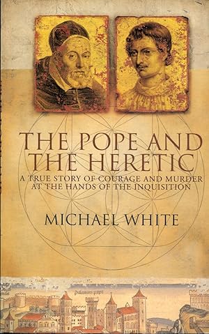 The Pope and the Heretic: A True Story of Courage and Murder at the Hands of the Inquisition