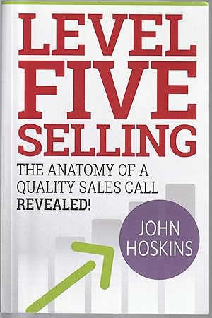 Level Five Selling: The Anatomy Of A Quality Sales Call Revealed (The Level Five Coaching System)