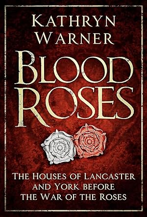 Blood Roses: The Houses of Lancaster and York Before the Wars of the Roses
