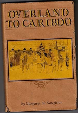 Overland to Cariboo An eventful journey of Canadian pioneers to the gold fields of British Columb...