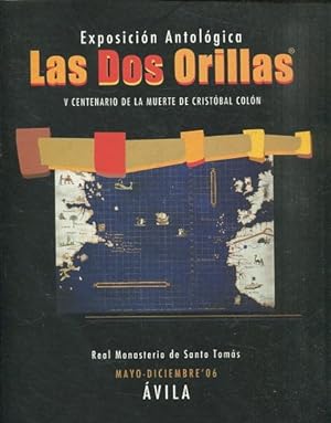 Seller image for EXPOSICION ANTOLOGICA LAS DOS ORILLAS. V CENTENARIO DE LA MUERTE DE CRISTOBAL COLON (REAL MONASTERIO DE SANTO TOMAS, MAYO-DICIEMBRE 06 AVILA). for sale by Libros Ambig