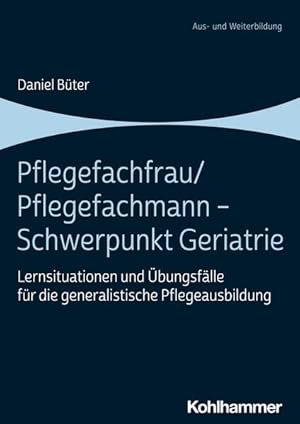 Pflegefachfrau/Pflegefachmann - Schwerpunkt Geriatrie Lernsituationen und Übungsfälle für die gen...