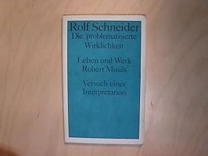 Die problematisierte Wirklichkeit. Leben und Werk Robert Musils. Versuch einer Interpretation