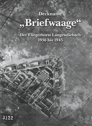 Deckname "Briefwaage" : der Fliegerhorst Langendiebach 1936 bis 1945. von Jens Arndt und Werner K...