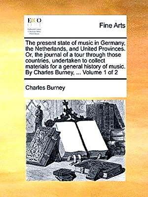 Seller image for The Present State of Music in Germany, the Netherlands, and United Provinces. Or, the Journal of a Tour Through Those Countries, Undertaken to Collect Materials for a General History of Music. By Charles Burney, Volume 1 of 2 for sale by Collectors' Bookstore