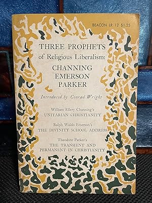 Image du vendeur pour Three Prophets of Religious Liberalism: Channing, Emerson, Parker William Ellery Channing's Unitarian Christianity / Ralph Waldo Emerson's The Divinity School Address / Theodore Parker's The Transient and Permanent in Christianity mis en vente par Matthew's Books