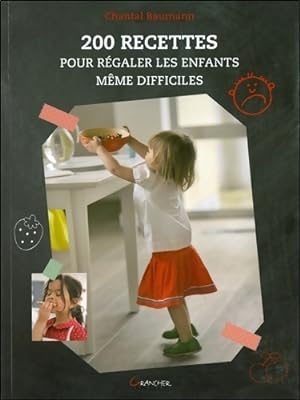 200 recettes pour r galer les enfants m me difficiles - Chantal Baumann