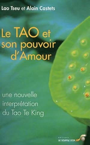 Bild des Verkufers fr Le Tao et son pouvoir d'amour : Une nouvelle interpr?tation du Tao Te King - Alain Castets zum Verkauf von Book Hmisphres