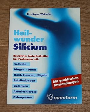 Heilwunder Silicium. Bewährtes Naturheilmittel bei Problemen mit: Cellulite, Magen-Darm, Haut, Ha...