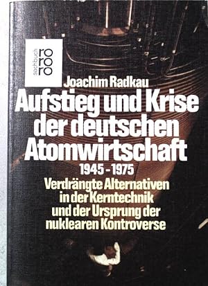 Aufstieg und Krise der deutschen Atomwirtschaft : 1945 - 1975 ; verdrängte Alternativen in d. Ker...