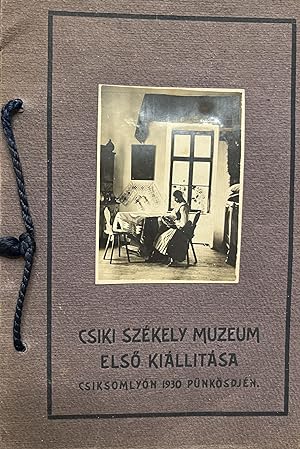 A Csíki Székely Múzeum ElsÅ Kiállítása (The First Exhibition of the Csíki Székely Museum) 1930