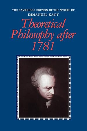 Theoretical Philosophy after 1781 (The Cambridge Edition of the Works of Immanuel Kant)