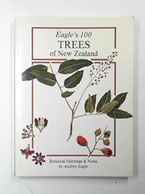 Seller image for Eagle's 100 trees of New Zealand: Companion volume to Eagle's 100 shrubs & climbers of New Zealand : botanical paintings & notes for sale by Cotswold Internet Books