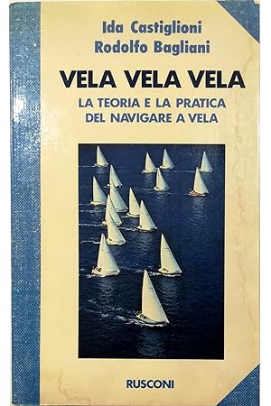 Immagine del venditore per Vela vela vela La teoria e la pratica del navigare a vela venduto da Libreria Tara