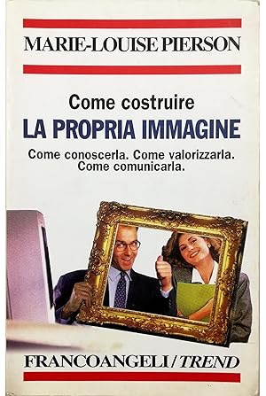 Seller image for Come costruire la propria immagine Come conoscerla Come valorizzarla Come comunicarla for sale by Libreria Tara