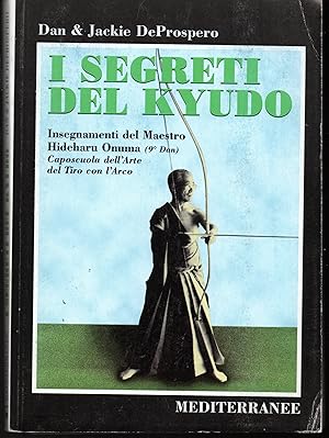 I Segreti del Kyudo Insegnamenti del Maestro Hideharu Onuma (9° DAN) Caposcuola dell'Arte del Tit...