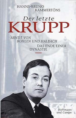 Der letzte Krupp : Arndt von Bohlen und Halbach - Das Ende einer Dynastie