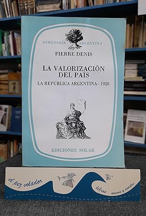 Bild des Verkufers fr La Valorizacin del Pas. La Repblica Argentina - 1920 zum Verkauf von Librera El Pez Volador