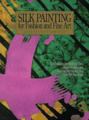 Imagen del vendedor de Silk Painting for Fashion and Fine Art: Techniques for Making Ties, Scarves, Dresses, Decorative Pillows and Fine Art Paintings a la venta por WeBuyBooks