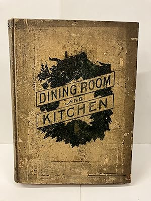 Image du vendeur pour Dining Room and Kitchen: An Economical Guide on Practical Housekeeping for the American Housewife; Containing the Choicest Tried and Approved Cookery Recipes mis en vente par Chamblin Bookmine