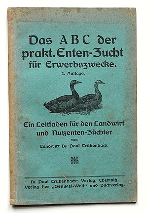 Das ABC der prakt. Enten-Zucht für Erwerbszwecke. Ein Leitfaden für den Landwirt und Nutzenten-Zü...