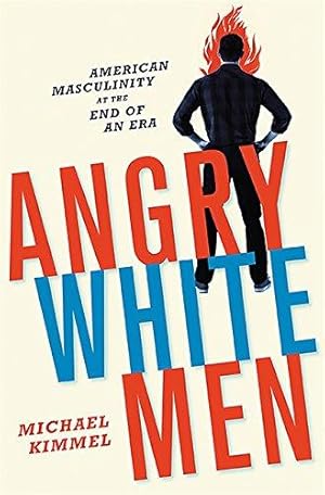 Bild des Verkufers fr Angry White Men: American Masculinity at the End of an Era zum Verkauf von WeBuyBooks