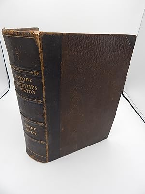 The History and Antiquities of Boston, the Capital of Massachusetts, from Its Settlement in 1630,...