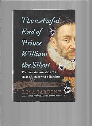 THE AWFUL END OF PRINCE WILLIAM THE SILENT: The First Assassination Of A Head Of State With A Han...