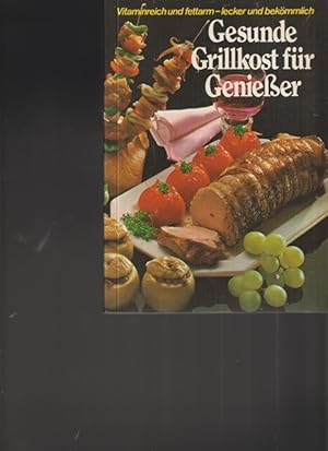 Seller image for Gesunde Grillkost fr Genieer Vitaminreich und fettarm - lecker und bekmlich for sale by Ant. Abrechnungs- und Forstservice ISHGW