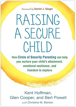 Bild des Verk�ufers f�r Raising a Secure Child: How Circle of Security Parenting Can Help You Nurture Your Child's Attachment, Emotional Resilience, and Freedom to Explore zum Verkauf von Dream Books Co.