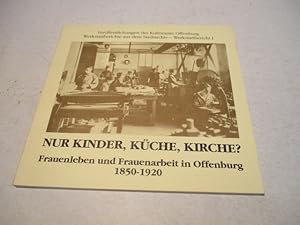 Seller image for Nur Kinder,K�che,Kirche? Frauenleben und Frauenarbeit in Offenburg von 1850 1920. for sale by Ottmar M�ller