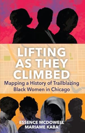 Seller image for Lifting As They Climbed : Mapping a History of Trailblazing Black Women in Chicago for sale by GreatBookPrices