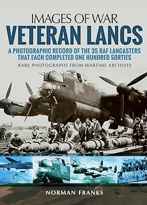 Veteran Lancs: A Photographic Record of the 35 RAF Lancasters that Each Completed One Hundred Sor...