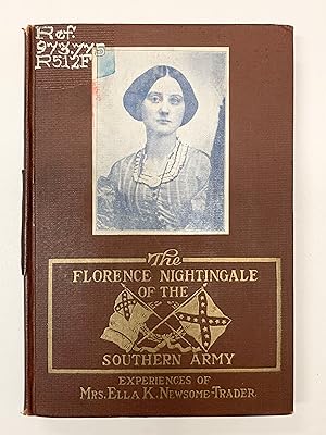 The Florence Nightingale of the Southern Army Experiences of Mrs. Ella K. Newsom, Confederate Nur...