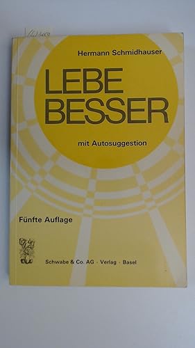 Lebe besser mit Autosuggestion: Formelhafte Vorsätze für Gesundheit, Erziehung, Erfolg und Lebens...