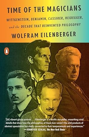 Time of the Magicians: Wittgenstein, Benjamin, Cassirer, Heidegger, and the Decade That Reinvente...