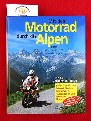 Mit dem Motorrad durch die Alpen : Pässe, Naturschönheiten, Übernachtungen ; [mit allen Tourenkar...