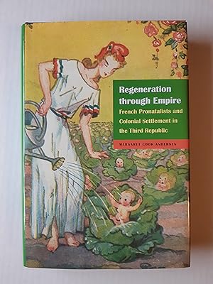 Bild des Verkufers fr Regeneration through Empire: French Pronatalists and Colonial Settlement in the Third Republic (France Overseas: Studies in Empire and Decolonization) zum Verkauf von WOLFHOUND BOOKS