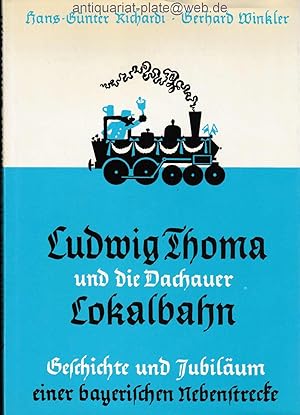 Ludwig Thoma und die Dachauer Lokalbahn. Geschichte und Jubiläum einer bayerischen Nebenstrecke. ...