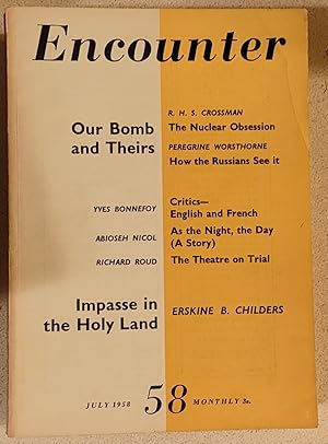 Seller image for Encounter July 1958 / ERSKINE B CHILDERS "Impasse in the Holy Land" / R H S CROSSMAN "Our Bomb and Theirs: The Nuclear Obsession" / PEREGRINE WORSTHORNE "How the Russians See it" / STEVIE SMITH "The Vision (poem) / ABIOSEH NICOL "As the Night, the Day (a story) / YVES BONNEFOY "Critics - English and French" / CHRISTOPHER LOGUE "From Book XXI of Homer's Iliad" for sale by Shore Books