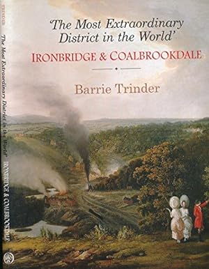 Seller image for The Most Extraordinary District in the World: Ironbridge and Coalbrookdale A Third Selection Trinder, Barrie for sale by Bookmanns UK Based, Family Run Business.