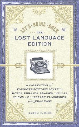 Bild des Verkufers fr Let's Bring Back: The Lost Language Edition: A Collection of Forgotten-yet-delightful Words, Phrases, Praises, Insults, Idioms, and Literary Flourishes from Eras Past zum Verkauf von WeBuyBooks