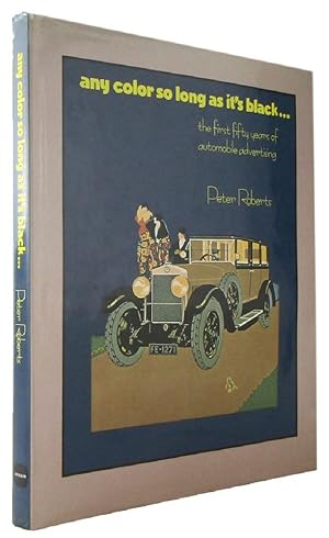 ANY COLOR SO LONG AS ITS BLACK . . . the first fifty years of automobile advertising