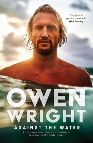 Image du vendeur pour Against the Water: A surfing champion's inspirational journey to Olympic glory by Wright, Owen [Paperback ] mis en vente par booksXpress